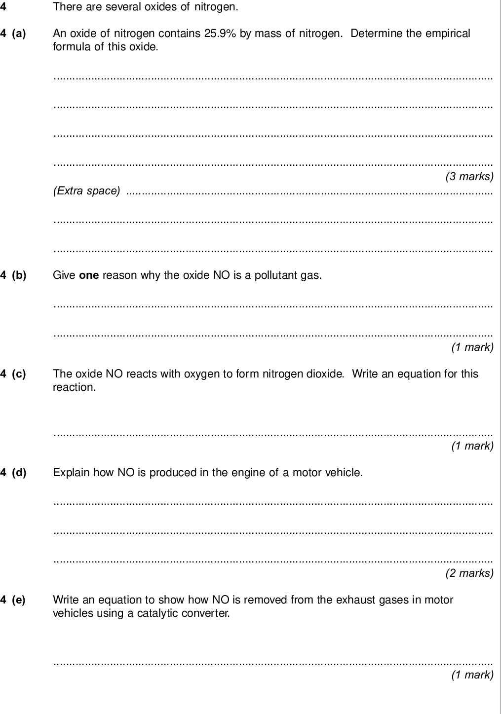 do not write outside the box a there are several oxides of nitrogen an oxide of nitrogen contains by mass of nitrogen determine the empirical formula of this oxide marks extra space b give one reason why the oxide no is a pollutant gas mark c the oxide no reacts with oxygen to form nitrogen dioxide write an equation for this reaction mark d explain how no is produced in the engine of a motor vehicle marks e write an equation to show how no is removed from the exhaust gases in motor vehicles using a catalytic converter mark wmp jun chem do not write outside the box the alkane butane is used as a fuel a i write an equation for the complete combustion of butane mark a ii state a condition which may cause carbon to be formed as a product in the combustion of butane mark b butane obtained from crude oil may contain trace amounts of an impurity when this impurity burns it produces a toxic gas that can be removed by reacting it with calcium oxide coated on a mesh b i suggest the identity of the toxic gas mark b ii suggest why calcium oxide reacts with the toxic gas mark b iii suggest why the calcium oxide is coated on a mesh mark turn over for the next question turn over wmp jun chem