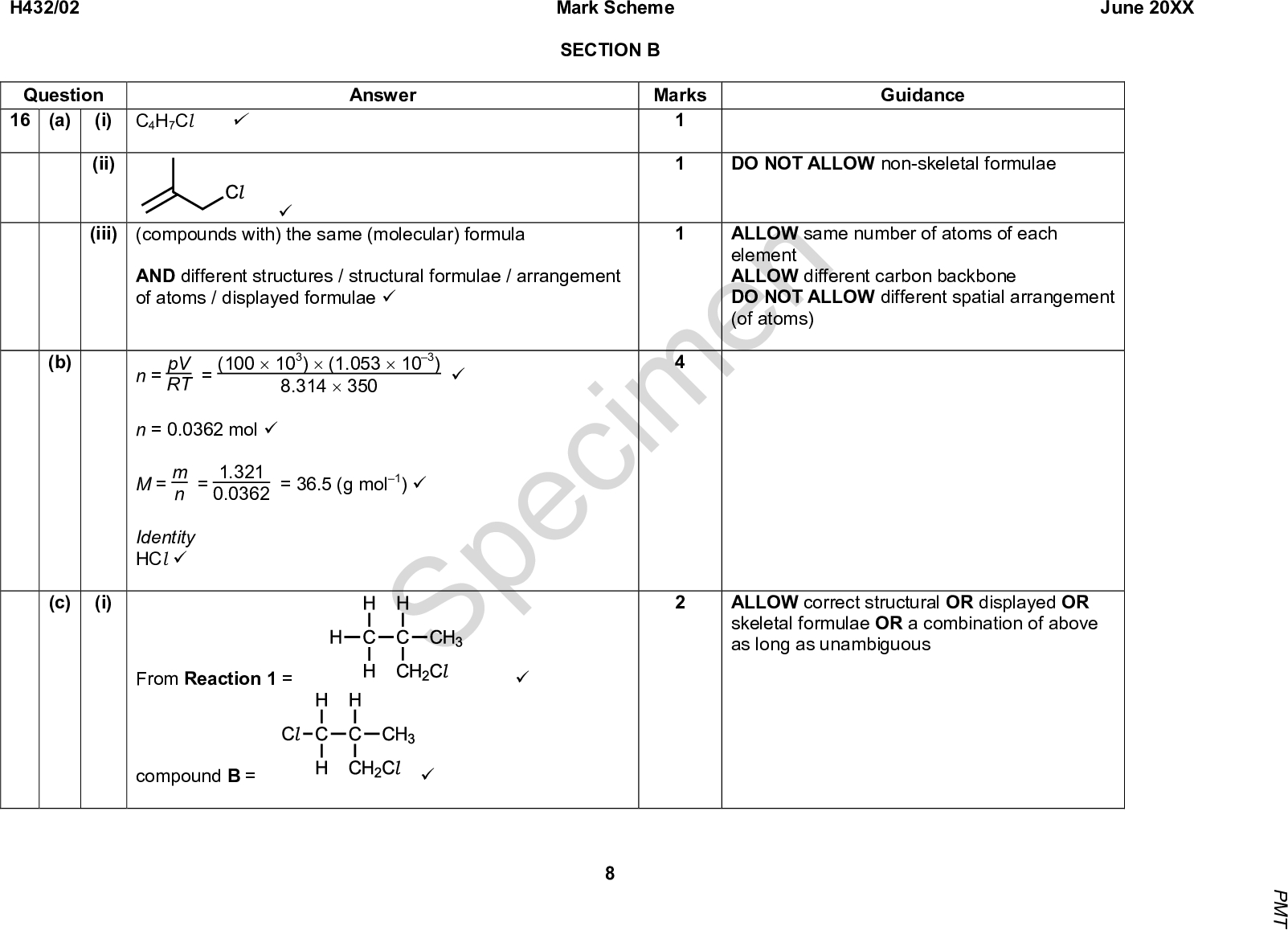 16 (a) (i) C4H7Cl (cid:57) Mark Scheme June 20XX SECTION B Answer Marks Guidance DO NOT ALLOW non-skeletal formulae (cid:57) (compounds with) the same (molecular) formula AND different structures / structural formulae / arrangement of atoms / displayed formulae (cid:57) ALLOW same number of atoms of each element ALLOW different carbon backbone DO NOT ALLOW different spatial arrangement (of atoms) H432/02 Question (ii) (iii) (b) (c) (i) Specimen (cid:57) (100 (cid:117) 103) (cid:117) (1.053 (cid:117) 103) (cid:57) 8.314 (cid:117) 350 1.321 0.0362 = 36.5 (g mol1) (cid:57) RT = n = pV n = 0.0362 mol (cid:57) M = m Identity HCl (cid:57) n = From Reaction 1 = ALLOW correct structural OR displayed OR skeletal formulae OR a combination of above as long as unambiguous compound B = (cid:57) P M T<br />
 H432/02 Question (ii) Answer Marks Curly arrow from C=C to attack the H atom (cid:57) Correct dipole on HCl AND curly arrow from bond to Cl (cid:57) Correct carbocation/carbonium ion with full positive charge shown AND correct curly arrow from negative charge of Cl to correct carbon atom OR correct curly arrow from lone pair of Cl to correct carbon atom (cid:57) Specimen (iv) (iii) because the intermediate/carbocation in the formation of compound B is less stable (than the intermediate in the formation of compound A) (cid:57) (cid:57) (Formation of) white precipitate/solid/suspension AND (ppt is) silver chloride/AgCl (cid:57) Mark Scheme June 20XX Guidance ALLOW correct structural OR displayed OR skeletal formulae OR a combination of above as long as unambiguous Curly arrow must start from covalent bonds and not atoms DO NOT ALLOW any other partial charges e.g. shown on double bond DO NOT ALLOW C+ ion. Curly arrow from Cl can start from the negative charge or the lone pair DO NOT ALLOW delta negative, i.e. Cl for charge on carbonium ALLOW correct structural OR displayed OR skeletal formulae OR a combination of above as long as unambiguous P M T<br />
 H432/02 Question (d) Answer Use of elemental analysis data % mol ratio C 46.1 3.84 1.33 H 7.7 7.7 2.66 O 46.2 2.89 1 Mark Scheme June 20XX Marks Guidance ALLOW any values given within ranges given on Data Sheet ALLOW correct structural OR displayed OR skeletal formulae OR a combination of above as long as unambiguous (cid:57) atom ratio with calculation (cid:57) empirical formula = C4H8O3 (cid:57) IR spectrum (very) broad absorption 25003300 cm1 (COOH) AND absorption 16401750 cm1 (C=O) absorption 3450 cm(cid:16)1 (alcohol OH) (cid:57) Identification conclusion from data: compound contains COOH and OH (empirical formula confirms no other C=O than in COOH) in place of the previous chlorine-containing groups Specimen Total 20 (cid:57) 10 P M T<br />
