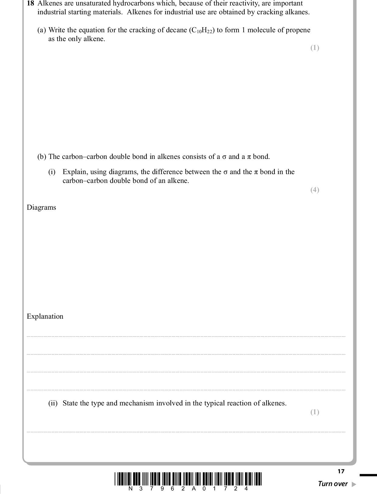 PMT 18 Alkenes are unsaturated hydrocarbons which, because of their reactivity, are important industrial starting materials. Alkenes for industrial use are obtained by cracking alkanes. (a) Write the equation for the cracking of decane (C10H22) to form 1 molecule of propene as the only alkene. (1) (4) (b) The carboncarbon double bond in alkenes consists of a (cid:305) and a (cid:652) bond. (i) Explain, using diagrams, the difference between the (cid:305) and the (cid:652) bond in the carboncarbon double bond of an alkene. Diagrams Explanation . . . . . . . . . . . . . . . . . . . . . . . . . . . . . . . . . . . . . . . . . . . . . . . . . . . . . . . . . . . . . . . . . . . . . . . . . . . . . . . . . . . . . . . . . . . . . . . . . . . . . . . . . . . . . . . . . . . . . . . . . . . . . . . . . . . . . . . . . . . . . . . . . . . . . . . . . . . . . . . . . . . . . . . . . . . . . . . . . . . . . . . . . . . . . . . . . . . . . . . . . . . . . . . . . . . . . . . . . . . . . . . . . . . . . . . . . . . . . . . . . . . . . . . . . . . . . . . . . . . . . . . . . . . . . . . . . . . . . . . . . . . . . . . . . . . . . . . . . . . . . . . . . . . . . . . . . . . . . . . . . . . . . . . . . . . . . . . . . . . . . . . . . . . . . . . . . . . . . . . . . . . . . . . . . . . . . . . . . . . . . . . . . . . . . . . . . . . . . . . . . . . . . . . . . . . . . . . . . . . . . . . . . . . . . . . . . . . . . . . . . . . . . . . . . . . . . . . . . . . . . . . . . . . . . . . . . . . . . . . . . . . . . . . . . . . . . . . . . . . . . . . . . . . . . . . . . . . . . . . . . . . . . . . . . . . . . . . . . . . . . . . . . . . . . . . . . . . . . . . . . . . . . . . . . . . . . . . . . . . . . . . . . . . . . . . . . . . . . . . . . . . . . . . . . . . . . . . . . . . . . . . . . . . . . . . . . . . . . . . . . . . . . . . . . . . . . . . . . . . . . . . . . . . . . . . . . . . . . . . . . . . . . . . . . . . . . . . . . . . . . . . . . . . . . . . . . . . . . . . . . . . . . . . . . . . . . . . . . . . . . . . . . . . . . . . . . . . . . . . . . . . . . . . . . . . . . . . . . . . . . . . . . . . . . . . . . . . . . . . . . . . . . . . . . . . . . . . . . . . . . . . . . . . . . . . . . . . . . . . . . . . . . . . . . . . . . . . . . . . . . . . . . . . . . . . . . . . . . . . . . . . . . . . . . . . . . . . . . . . . . . . . . . . . . . . . . . . . . . . . . . . . . . . . . . . . . . . . . . . . . . . . . . . . . . . . . . . . . . . . (ii) State the type and mechanism involved in the typical reaction of alkenes. (1) . . . . . . . . . . . . . . . . . . . . . . . . . . . . . . . . . . . . . . . . . . . . . . . . . . . . . . . . . . . . . . . . . . . . . . . . . . . . . . . . . . . . . . . . . . . . . . . . . . . . . . . . . . . . . . . . . . . . . . . . . . . . . . . . . . . . . . . . . . . . . . . . . . . . . . . . . . . . . . . . . . . . . . . . . . . . . . . . . . . . . . . . . . . . . . . . . . . . . . . . . . . . . . . . . . . . . . . . . . . . . . . . . . . . . . . . . . . . . . . . *N37962A01724* 17 Turn over<br />
 PMT *(iii) By considering the strength and structure of the (cid:652) bond, explain why alkenes are more reactive than alkanes. (2) . . . . . . . . . . . . . . . . . . . . . . . . . . . . . . . . . . . . . . . . . . . . . . . . . . . . . . . . . . . . . . . . . . . . . . . . . . . . . . . . . . . . . . . . . . . . . . . . . . . . . . . . . . . . . . . . . . . . . . . . . . . . . . . . . . . . . . . . . . . . . . . . . . . . . . . . . . . . . . . . . . . . . . . . . . . . . . . . . . . . . . . . . . . . . . . . . . . . . . . . . . . . . . . . . . . . . . . . . . . . . . . . . . . . . . . . . . . . . . . . . . . . . . . . . . . . . . . . . . . . . . . . . . . . . . . . . . . . . . . . . . . . . . . . . . . . . . . . . . . . . . . . . . . . . . . . . . . . . . . . . . . . . . . . . . . . . . . . . . . . . . . . . . . . . . . . . . . . . . . . . . . . . . . . . . . . . . . . . . . . . . . . . . . . . . . . . . . . . . . . . . . . . . . . . . . . . . . . . . . . . . . . . . . . . . . . . . . . . . . . . . . . . . . . . . . . . . . . . . . . . . . . . . . . . . . . . . . . . . . . . . . . . . . . . . . . . . . . . . . . . . . . . . . . . . . . . . . . . . . . . . . . . . . . . . . . . . . . . . . . . . . . . . . . . . . . . . . . . . . . . . . . . . . . . . . . . . . . . . . . . . . . . . . . . . . . . . . . . . . . . . . . . . . . . . . . . . . . . . . . . . . . . . . . . . . . . . . . . . . . . . . . . . . . . . . . . . . . . . . . . . . . . . . . . . . . . . . . . . . . . . . . . . . . . . . . . . . . . . . . . . . . . . . . . . . . . . . . . . . . . . . . . . . . . . . . . . . . . . . . . . . . . . . . . . . . . . . . . . . . . . . . . . . . . . . . . . . . . . . . . . . . . . . . . . . . . . . . . . . . . . . . . . . . . . . . . . . . . . . . . . . . . . . . . . . . . . . . . . . . . . . . . . . . . . . . . . . . . . . . . . . . . . . . . . . . . . . . . . . . . . . . . . . . . . . . . . . . . . . . . . . . . . . . . . . . . . . . . . . . . . . . . . . . . . . . . . . . . . . . . . . . . . . . . . . . . . . . . . . . . . . . . . . . . . . . . . . . . . . . . . . . . . . . . . . . . . . . . . . . . . . . . . . . . . . . . . . . . . . . . . . . . . . . . . . . . . . . . . . . . . . . . . . . . . . . . . . . . . . . . . . . . . . . . . . . . . . . . . . . . . . . . . . . . . . . . . . . . . . . . . . . . . . . . . . . . . . . . . . . . . . . . . . . . . . . . . . . . . . . . . . . . . . . . . . . . . . . . . . . . . . . . . . . . . . . . . . . . . . . . . . . . . . . . . . . . . . . . . . . (c) When propene reacts with hydrogen bromide, there are two possible products. (i) Draw a displayed formula of each of these products and label the major product. (ii) Give the mechanism for the reaction of propene with hydrogen bromide which forms the major product. (2) (3) 18 *N37962A01824*<br />
 PMT (iii) Explain, by referring to the mechanism, why the major product is formed. (2) . . . . . . . . . . . . . . . . . . . . . . . . . . . . . . . . . . . . . . . . . . . . . . . . . . . . . . . . . . . . . . . . . . . . . . . . . . . . . . . . . . . . . . . . . . . . . . . . . . . . . . . . . . . . . . . . . . . . . . . . . . . . . . . . . . . . . . . . . . . . . . . . . . . . . . . . . . . . . . . . . . . . . . . . . . . . . . . . . . . . . . . . . . . . . . . . . . . . . . . . . . . . . . . . . . . . . . . . . . . . . . . . . . . . . . . . . . . . . . . . . . . . . . . . . . . . . . . . . . . . . . . . . . . . . . . . . . . . . . . . . . . . . . . . . . . . . . . . . . . . . . . . . . . . . . . . . . . . . . . . . . . . . . . . . . . . . . . . . . . . . . . . . . . . . . . . . . . . . . . . . . . . . . . . . . . . . . . . . . . . . . . . . . . . . . . . . . . . . . . . . . . . . . . . . . . . . . . . . . . . . . . . . . . . . . . . . . . . . . . . . . . . . . . . . . . . . . . . . . . . . . . . . . . . . . . . . . . . . . . . . . . . . . . . . . . . . . . . . . . . . . . . . . . . . . . . . . . . . . . . . . . . . . . . . . . . . . . . . . . . . . . . . . . . . . . . . . . . . . . . . . . . . . . . . . . . . . . . . . . . . . . . . . . . . . . . . . . . . . . . . . . . . . . . . . . . . . . . . . . . . . . . . . . . . . . . . . . . . . . . . . . . . . . . . . . . . . . . . . . . . . . . . . . . . . . . . . . . . . . . . . . . . . . . . . . . . . . . . . . . . . . . . . . . . . . . . . . . . . . . . . . . . . . . . . . . . . . . . . . . . . . . . . . . . . . . . . . . . . . . . . . . . . . . . . . . . . . . . . . . . . . . . . . . . . . . . . . . . . . . . . . . . . . . . . . . . . . . . . . . . . . . . . . . . . . . . . . . . . . . . . . . . . . . . . . . . . . . . . . . . . . . . . . . . . . . . . . . . . . . . . . . . . . . . . . . . . . . . . . . . . . . . . . . . . . . . . . . . . . . . . . . . . . . . . . . . . . . . . . . . . . . . . . . . . . . . . . . . . . . (d) The polymer poly(propene) is manufactured from propene. (i) Write an equation for the polymerization, drawing the displayed formula of the repeat unit of poly(propene). (3) (2) (ii) UV radiation causes poly(propene) to degrade. Suggest one advantage and one disadvantage of this. Advantage . . . . . . . . . . . . . . . . . . . . . . . . . . . . . . . . . . . . . . . . . . . . . . . . . . . . . . . . . . . . . . . . . . . . . . . . . . . . . . . . . . . . . . . . . . . . . . . . . . . . . . . . . . . . . . . . . . . . . . . . . . . . .. . . . . . . . . . . . . . . . . . . . . . . . . . . . . . . . . . . . . . . . . . . . . . . . . . . . . . . . . . . . . . . . . . . . . . . . . . . . . . . . . . . . . . . . . . . . . . . . . . . . . . . . . . . . . . . . . . . . . . . . . . . . . . . . . . . . . . . . . . . . . . . . . . . . . . . . . . . . . . . . . . . . . . . . . . . . . . . . . . . . . . . . . . . . . . . . . . . . . . . . . . . . . . . . . . . . . . . . . . . . . . . . . . . . . . . . . . . . . . . . . . . . . . . . . . . . . . . . . . . . . . . . . . . . . . . . . . . . . . . . . . . . . . . . . . . . . . . . . . . . . . . . . . . . . . . . . . . . . . . . . . . . . . Disadvantage . . . . . . . . . . . . . . . . . . . . . . . . . . . . . . . . . . . . . . . . . . . . . . . . . . . . . . . . . . . . . . . . . . . . . . . . . . . . . . . . . . . . . . . . . . . . . . . . . . . . . . . . . . . . . . . . . . . . . . . . . . . . .. . . . . . . . . . . . . . . . . . . . . . . . . . . . . . . . . . . . . . . . . . . . . . . . . . . . . . . . . . . . . . . . . . . . . . . . . . . . . . . . . . . . . . . . . . . . . . . . . . . . . . . . . . . . . . . . . . . . . . . . . . . . . . . . . . . . . . . . . . . . . . . . . . . . . . . . . . . . . . . . . . . . . . . . . . . . . . . . . . . . . . . . . . . . . . . . . . . . . . . . . . . . . . . . . . . . . . . . . . . . . . . . . . . . . . . . . . . . . . . . . . . . . . . . . . . . . . . . . . . . . . . . . . . . . . . . . . . . . . . . . . . . . . . . . . . . . . . . . . . . . . . . . . . . . . . . . . . . . . . . . (Total for Question 18 = 20 marks) *N37962A01924* 19 Turn over<br />
 PMT BLANK PAGE 20 *N37962A02024*<br />
