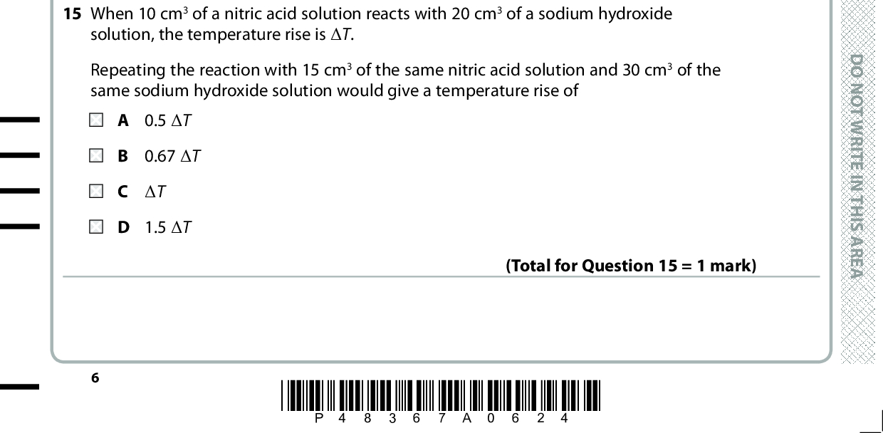 13 The following statements give information about the thermodynamic stability of magnesium chlorides. (cid:404) MgCl is stable with respect to chlorine and magnesium. (cid:404) MgCl is unstable with respect to MgCl2 and Mg. (cid:404) MgCl3 is unstable with respect to chlorine and magnesium. Which signs of the standard enthalpy changes of formation of MgCl and MgCl3 are correct? (cid:507)H f (cid:57) [MgCl(s)] negative positive negative positive (cid:507)H f (cid:57) [MgCl3(s)] negative negative positive positive 14 In the electrolysis of copper(II) chromate(VI) solution, the colour that develops around the positive electrode (anode) is (Total for Question 13 = 1 mark) A orange. B yellow. C green. D blue. 15 When 10 cm3 of a nitric acid solution reacts with 20 cm3 of a sodium hydroxide solution, the temperature rise is (cid:507)T. (Total for Question 14 = 1 mark) Repeating the reaction with 15 cm3 of the same nitric acid solution and 30 cm3 of the same sodium hydroxide solution would give a temperature rise of A 0.5 (cid:507)T B 0.67 (cid:507)T C (cid:507)T D 1.5 (cid:507)T (Total for Question 15 = 1 mark) *P48367A0624* D O N O T W R I T E I N T H I S A R E A D O N O T W R I T E I N T H I S A R E A D O N O T W R I T E I N T H I S A R E A<br />
