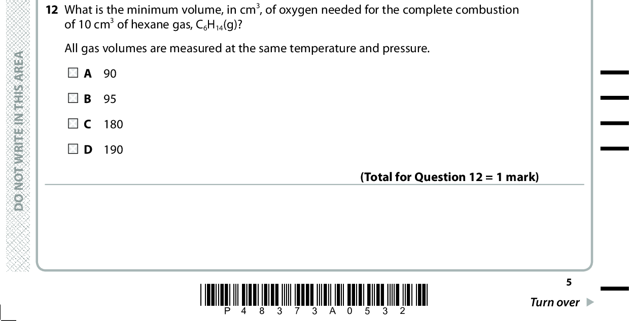 A E R A S I H T N I E T I R W T O N O D A E R A S I H T N I E T I R W T O N O D 10 An organic compound X reacted with bromine water to give a white precipitate. X gave a deep blue solution with an aqueous solution containing Cu2+ ions. Which of the following could be the structure of X? OH OH NH2 NH2 OH OH NO2 NO2 11 Which of these compounds cannot form an amide in a reaction with ethanoyl chloride? (Total for Question 10 = 1 mark) A NH B CH3NH2 C CH3CH2NHCH3 D CH3CH2N(CH3)2 (Total for Question 11 = 1 mark) 12 What is the minimum volume, in cm3, of oxygen needed for the complete combustion of 10 cm3 of hexane gas, C6H14(g)? All gas volumes are measured at the same temperature and pressure. A E R A S I H T N I E T I R W T O N O D A 90 B 95 C 180 D 190 (Total for Question 12 = 1 mark) *P48373A0532* Turn over<br />
