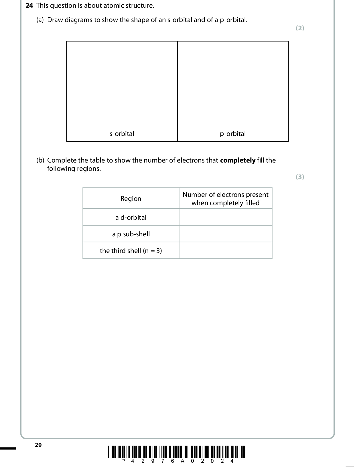 24 This question is about atomic structure. (a) Draw diagrams to show the shape of an s-orbital and of a p-orbital. s-orbital p-orbital (b) Complete the table to show the number of electrons that completely fill the following regions. Number of electrons present when completely filled Region a d-orbital a p sub-shell the third shell (n = 3) (2) (3) 20 *P42976A02024*<br />
 (c) The energy diagram below is for the eight electrons present in an oxygen atom. Complete the diagram for an oxygen atom by adding labels to identify the other occupied sub-shells (cid:120) (cid:120) arrows to show how the remaining six electrons are arranged in the orbitals. (2)energy1s(cid:1)(cid:1) (d) Successive ionization energies provide evidence for the arrangement of electrons in atoms. The eight successive ionization energies of oxygen are shown in the table below. Ionization number Ionization energy / kJ mol1 1st 2nd 3rd 4th 5th 6th 7th 8th 1314 3388 5301 7469 10989 13327 71337 84080 (i) Define the term first ionization energy. (3)*P42976A02124* 21 Turn over<br />
 (ii) Write an equation, with state symbols, to show the third ionization energy of oxygen. *(iii) Explain how the data in the table provide evidence that there are two occupied electron shells in an oxygen atom. (2) (2)(Total for Question 24 = 14 marks) TOTAL FOR SECTION B = 60 MARKS TOTAL FOR PAPER = 80 MARKS 22 *P42976A02224*<br />
